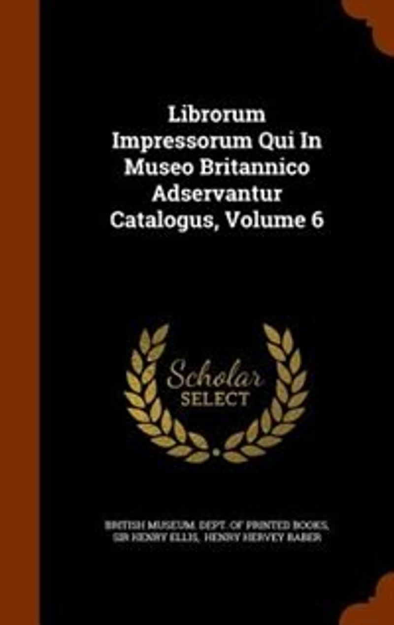 Librorum Impressorum Qui Museo Britannico Adservantur Catalogus, Volume 6