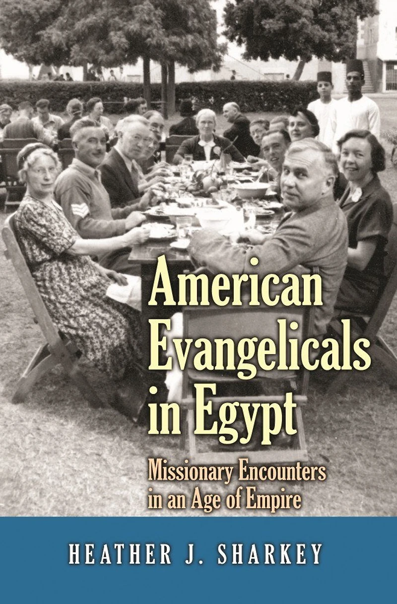 American Evangelicals Egypt: Missionary Encounters an Age of Empire