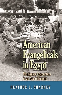 American Evangelicals Egypt: Missionary Encounters an Age of Empire