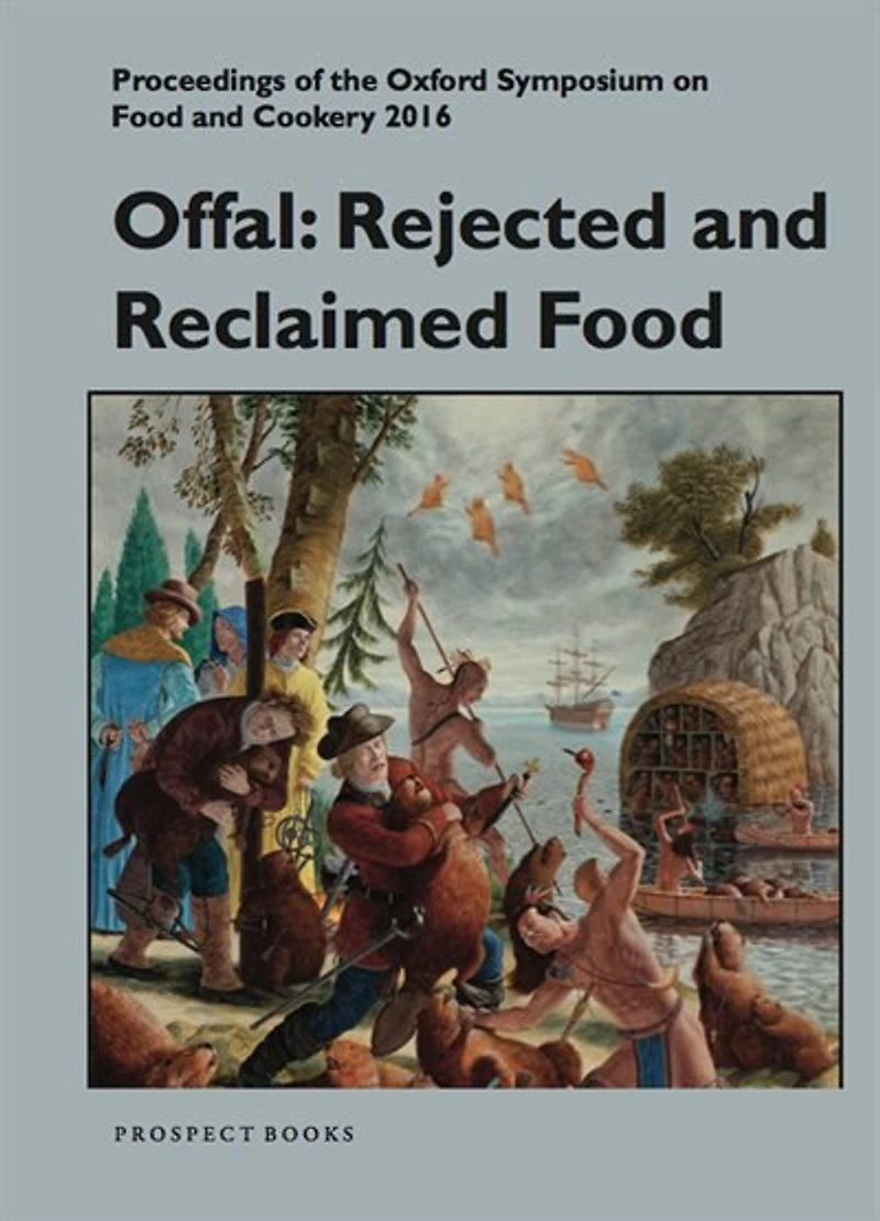 Offal: Rejected And Reclaimed Food: Proceedings Of The Oxford Symposium On Food And Cookery 2016
