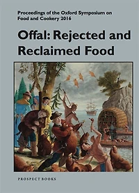 Offal: Rejected And Reclaimed Food: Proceedings Of The Oxford Symposium On Food And Cookery 2016