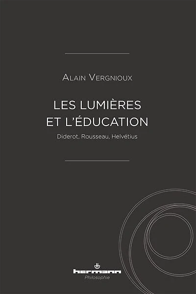 Les Lumières et l'éducation: Diderot, Rousseau, Helvétius