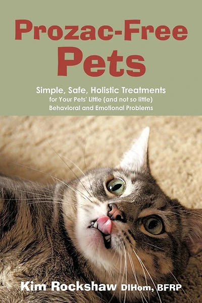 Prozac-Free Pets: Simple, Safe, Holistic Treatments for Your Pets' Little (and not so little) Behavioral and Emotional Problems
