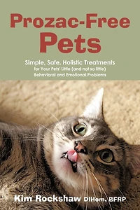 Prozac-Free Pets: Simple, Safe, Holistic Treatments for Your Pets' Little (and not so little) Behavioral and Emotional Problems