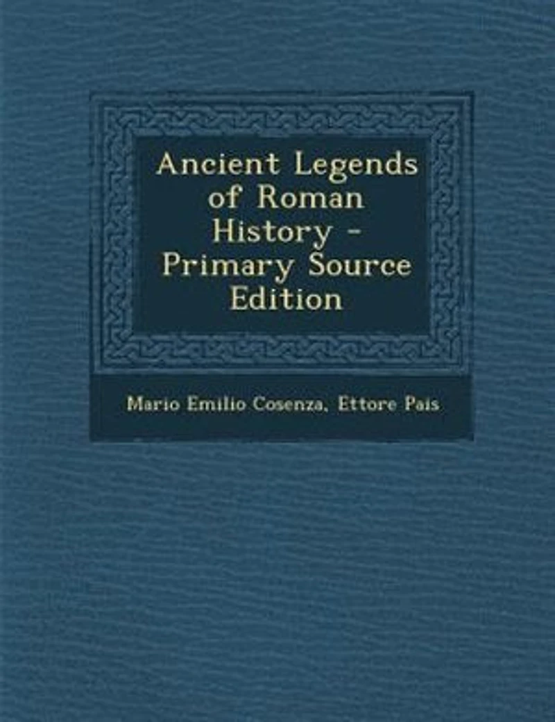 Ancient Legends of Roman History: Translated by Mario E. Cosenza (Classic Reprint)