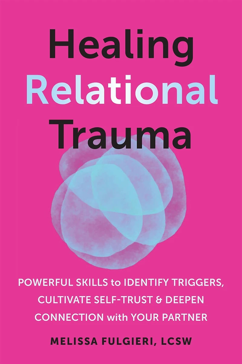Healing Relational Trauma: Move Beyond Painful Childhood Experiences to Deepen Self-Understanding and Build Authentic Relationships