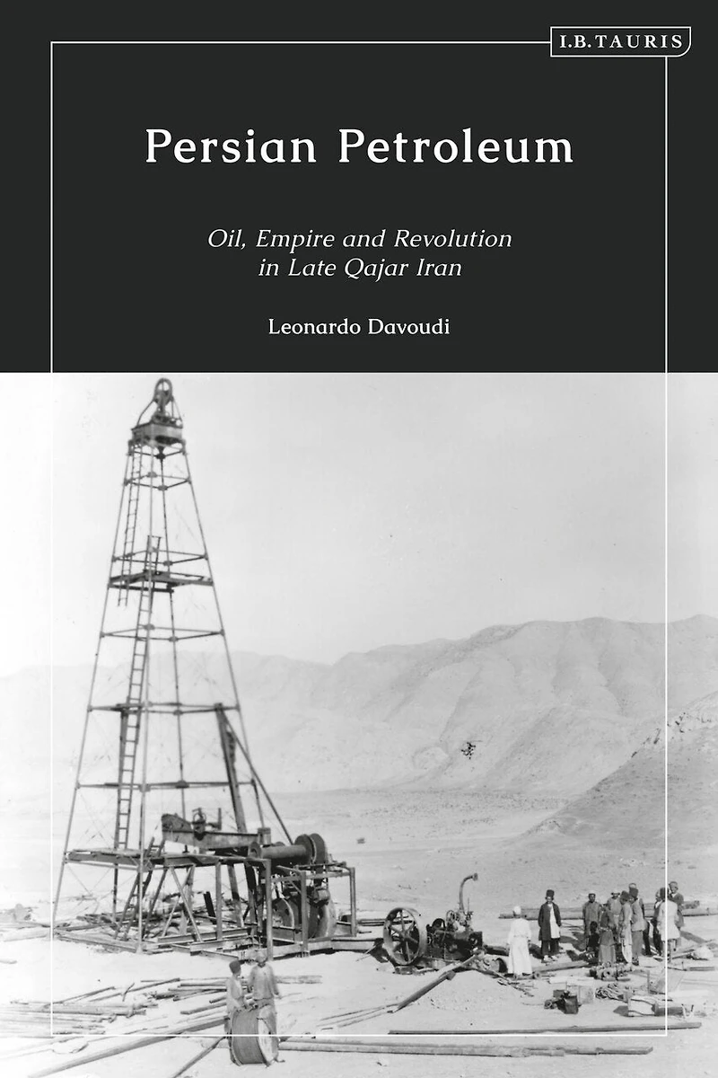 Persian Petroleum: Oil, Empire And Revolution Late Qajar Iran