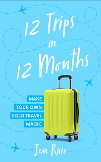 12 Trips Months: Make Your Own Solo Travel Magic