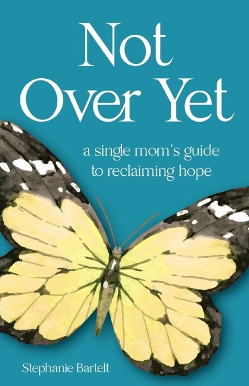 Not Over Yet: A Single Mom's Guide to Reclaiming Hope