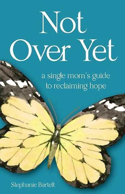 Not Over Yet: A Single Mom's Guide to Reclaiming Hope