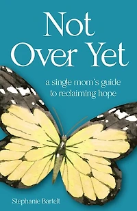Not Over Yet: A Single Mom's Guide to Reclaiming Hope