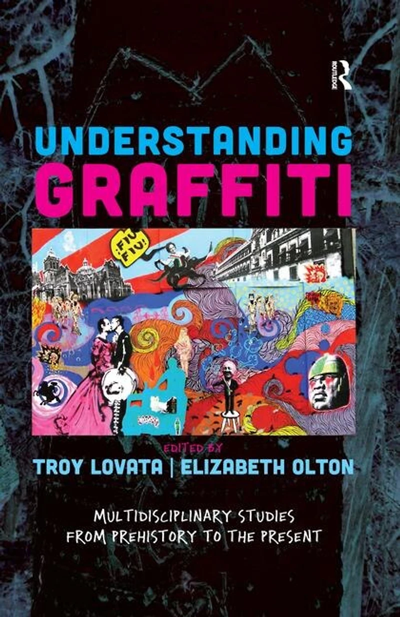 Understanding Graffiti: Multidisciplinary Studies From Prehistory To The Present