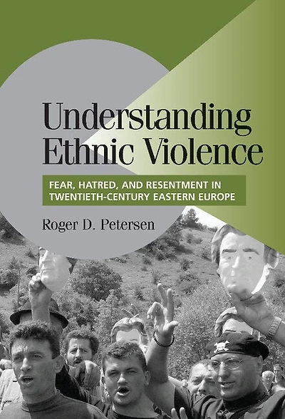 Understanding Ethnic Violence: Fear, Hatred, and Resentment Twentieth-Century Eastern Europe