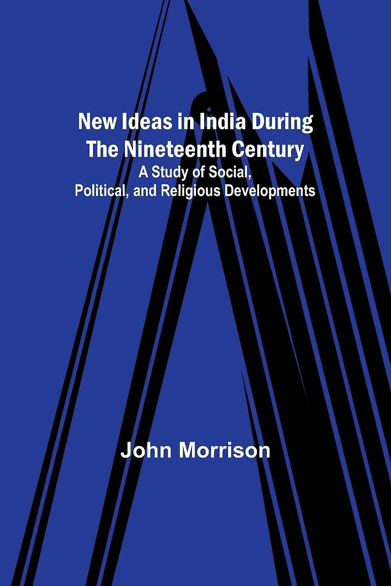 New Ideas in India During the Nineteenth Century; A Study of Social, Political, and Religious Developments