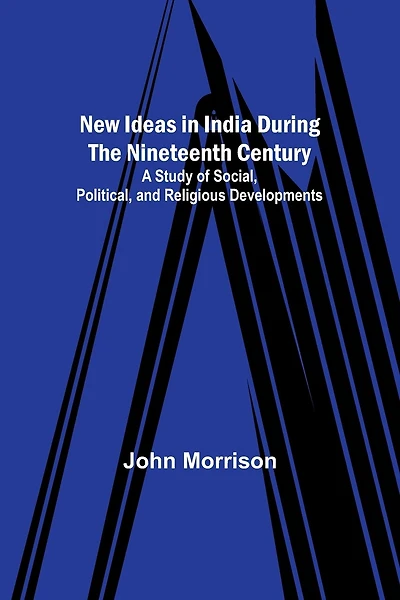 New Ideas in India During the Nineteenth Century; A Study of Social, Political, and Religious Developments