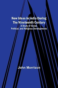 New Ideas in India During the Nineteenth Century; A Study of Social, Political, and Religious Developments