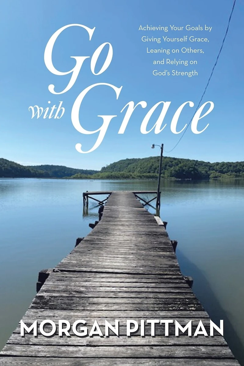 Go with Grace: Achieving Your Goals by Giving Yourself Grace, Leaning on Others, and Relying God's Strength