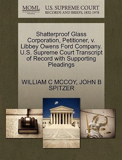 Shatterproof Glass Corporation, Petitioner, V. Libbey Owens Ford Company. U.s. Supreme Court Transcript Of Record With Supporting Pleadings