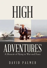 High Adventures: A Memoir Of Flying In War And Peace