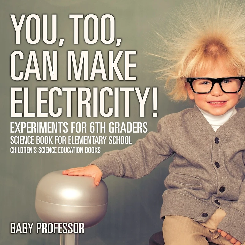 You, Too, Can Make Electricity! Experiments for 6th Graders - Science Book Elementary School Children's Education books