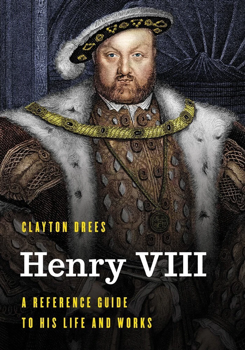 Henry Viii: A Reference Guide to His Life and Works