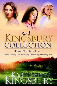A Kingsbury Collection: Three Novels One: Where Yesterday Lives, When Joy Came To Stay, On Every Side