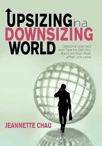 Upsizing A Downsizing World: Lessons Learned And Tips To Get You Back On Your Feet After Job Loss