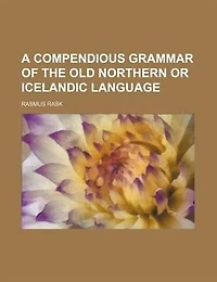 A compendious grammar of the old Northern or Icelandic language
