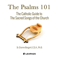 The Psalms 101: The Catholic Guide To The Sacred Songs Of The Church