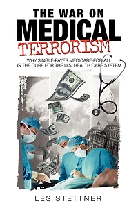 the War on Medical Terrorism: Why Single-Payer Medicare-for-All is Cure for U.S. Healthcare System