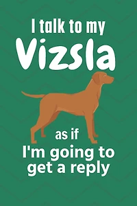 I talk to my Vizsla as if I'm going to get a reply: For Vizsla Puppy Fans