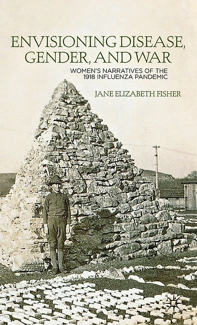 Envisioning Disease, Gender, and War: Women's Narratives of the 1918 Influenza Pandemic