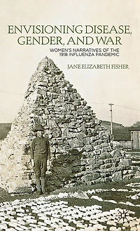 Envisioning Disease, Gender, and War: Women's Narratives of the 1918 Influenza Pandemic