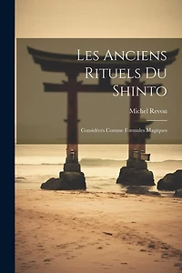 Les Anciens Rituels Du Shinto: Considérés Comme Formules Magiques