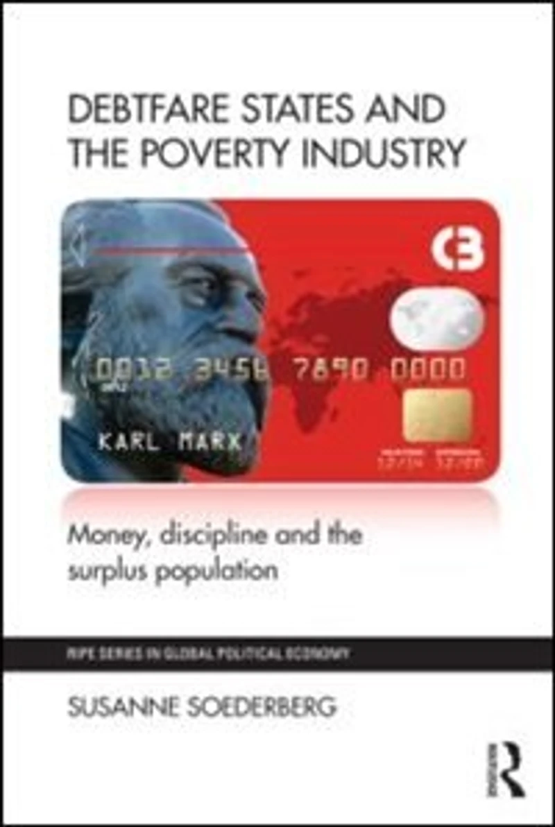 Debtfare States and the Poverty Industry: Money, Discipline Surplus Population