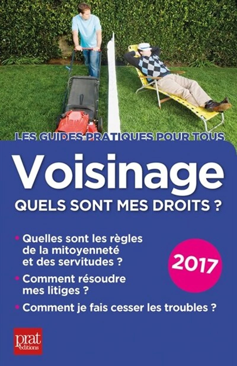 Voisinage, quels sont mes droits ? : quelles les règles de la mitoyenneté et des servitudes, comment résoudre litiges, je fais cesser troubles 2018