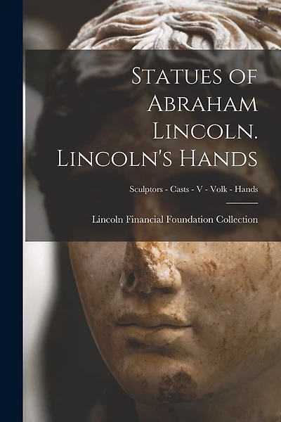 Statues of Abraham Lincoln. Lincoln's Hands; Sculptors - Casts - V - Volk - Hands