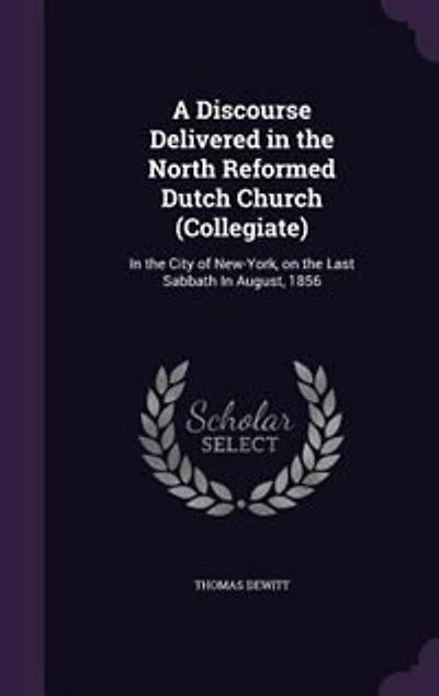 A Discourse Delivered in the North Reformed Dutch Church (Collegiate): In the City of New-York, on the Last Sabbath In August