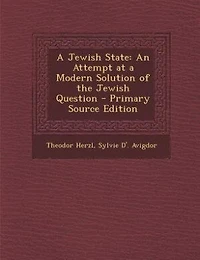 A Jewish State: An Attempt at a Modern Solution of the Jewish Question - Primary Source Edition