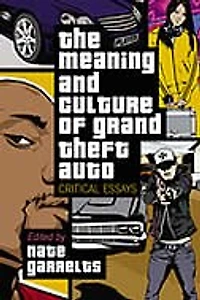 The Meaning And Culture Of "grand Theft Auto": Critical Essays