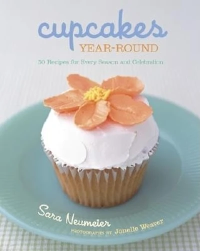Cupcakes Year-round: 50 Recipes For Every Season And Celebration