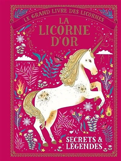 Le grand livre des licornes : la licorne d'or : secrets et légendes: la licorne d'or