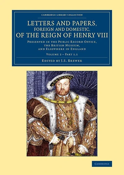 Letters And Papers, Foreign And Domestic, Of The Reign Of Henry Viii: Volume 2, Part 1.1: Preserved In The Public Record Office, The British Museum, And Elsewhere In England