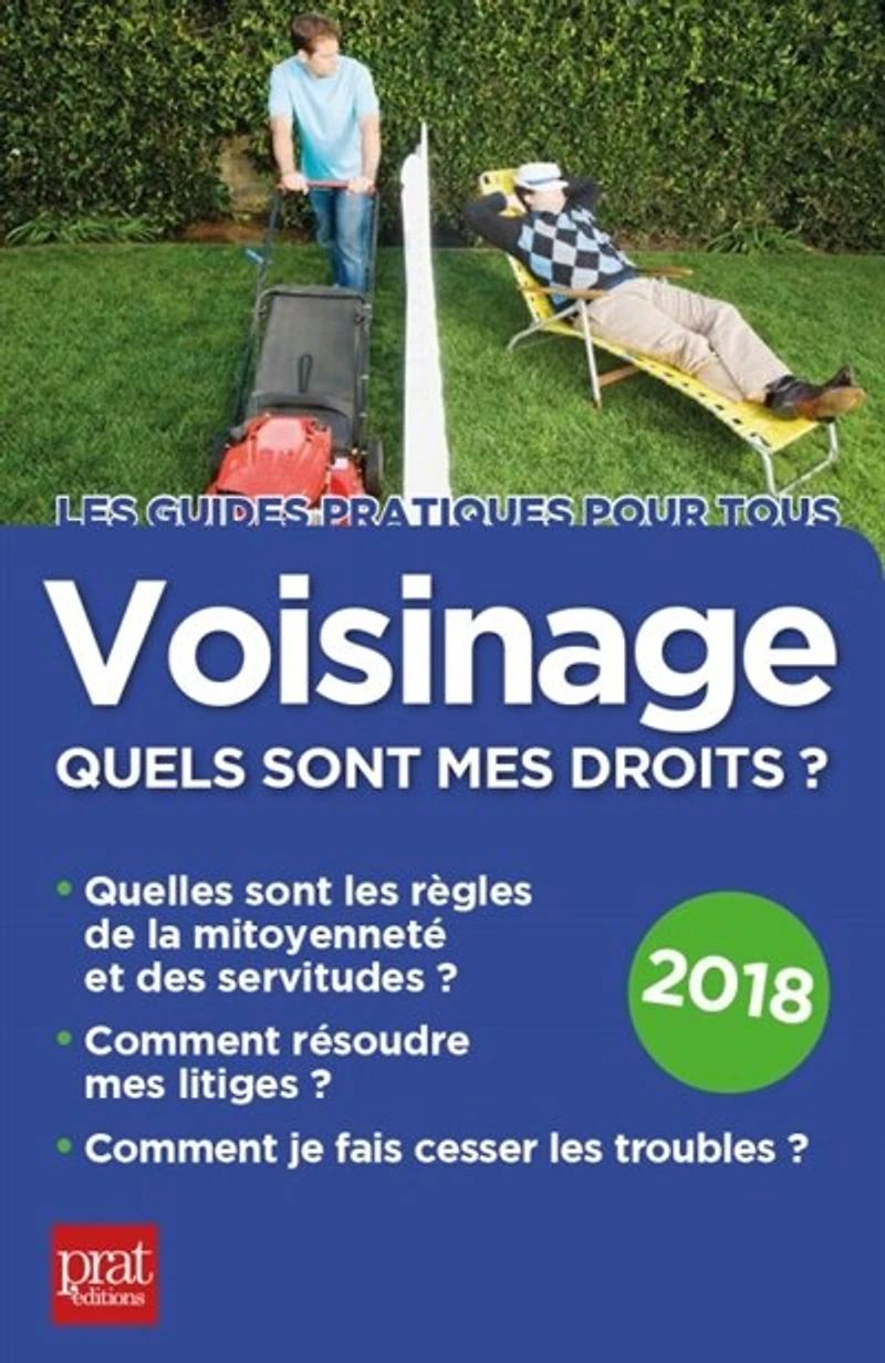 Voisinage, quels sont mes droits ? : quelles les règles de la mitoyenneté et des servitudes, comment résoudre litiges, je fais cesser troubles 2018