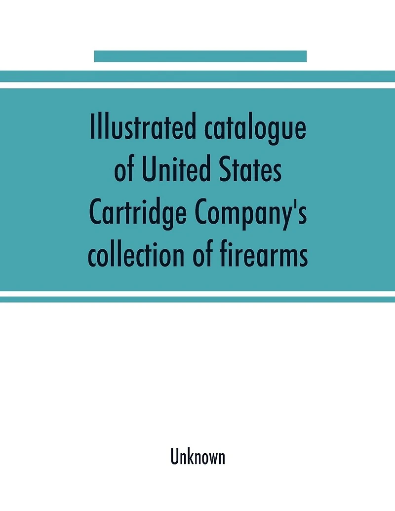 Illustrated Catalogue Of United States Cartridge Company's Collection Of Firearms