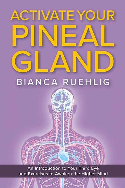 ACTIVATE YOUR PINEAL GLAND: An introduction to your third eye and exercises to awaken the higher mind