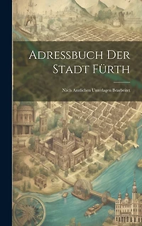 Adressbuch Der Stadt Fürth: Nach Amtlichen Unterlagen Bearbeitet