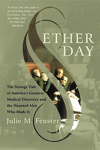 Ether Day: the Strange Tale of America's Greatest Medical Discovery and Haunted Men Who Made It