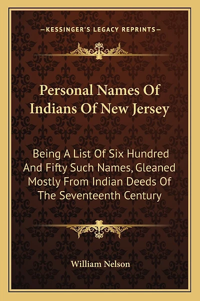 Personal Names Of Indians Of New Jersey: Being A List Of Six Hundred And Fifty Such Names, Gleaned Mostly From Indian Deeds Of The Seventeenth Century