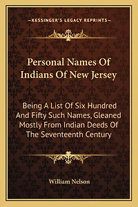 Personal Names Of Indians Of New Jersey: Being A List Of Six Hundred And Fifty Such Names, Gleaned Mostly From Indian Deeds Of The Seventeenth Century